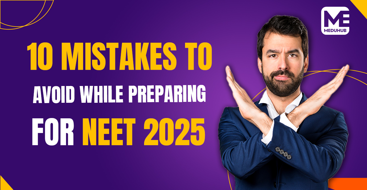 10 Mistakes to Avoid While Preparing for NEET 2025